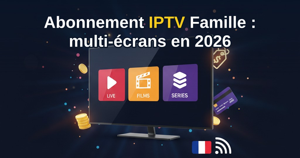 Famille regardant la télévision sur plusieurs écrans avec un abonnement IPTV Smarters Pro en 2026
