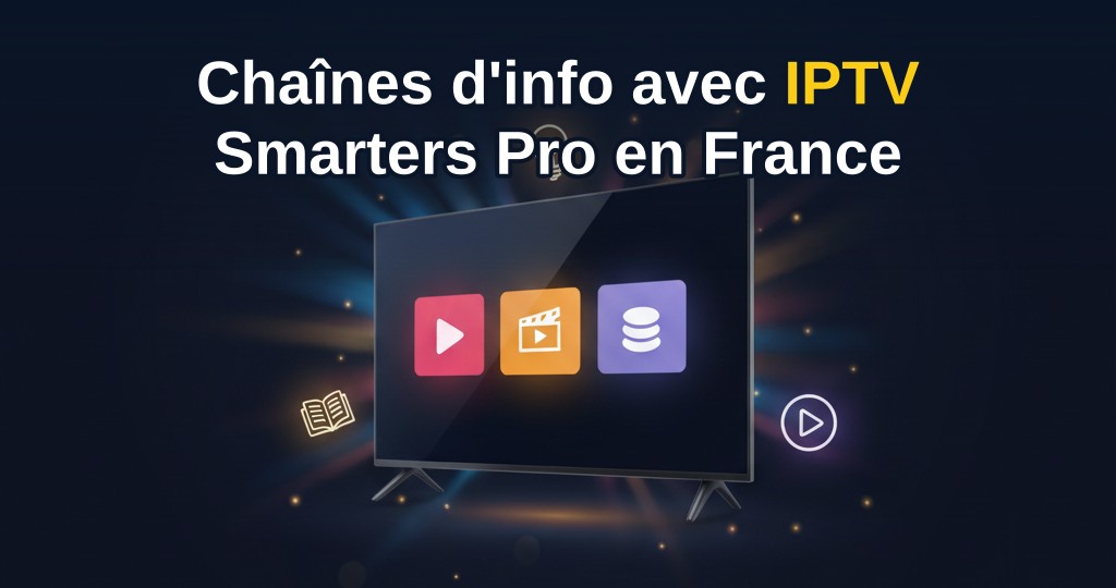 Image d'illustration montrant un écran de télévision affichant le logo d'IPTV Smarters Pro avec des chaînes d'info en continu, sur fond de carte de France.