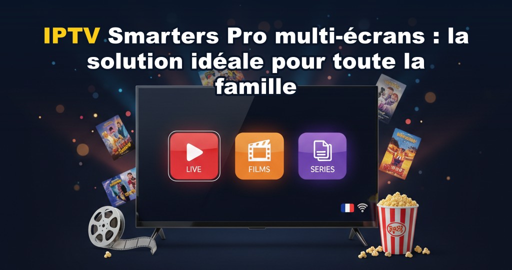 Famille regardant la télévision sur différents écrans (TV, tablette, smartphone) avec l'interface IPTV Smarters Pro